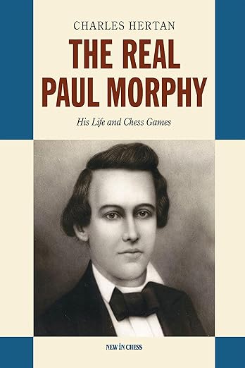 The Real Paul Morphy: His Life and Chess Games by FIDE Master Charles Hertan