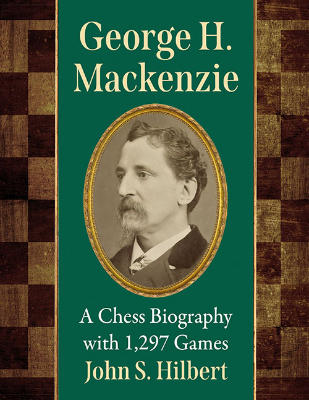 George H. Mackenzie: A Chess Biography with 1,297 Games