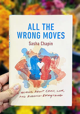  All the Wrong Moves: A Memoir About Chess, Love, and Ruining Everything by Sasha Chapin 