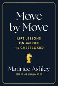 Move by Move - Life Lessons on and off the Chessboard by Maurice Ashley, chess grandmaster